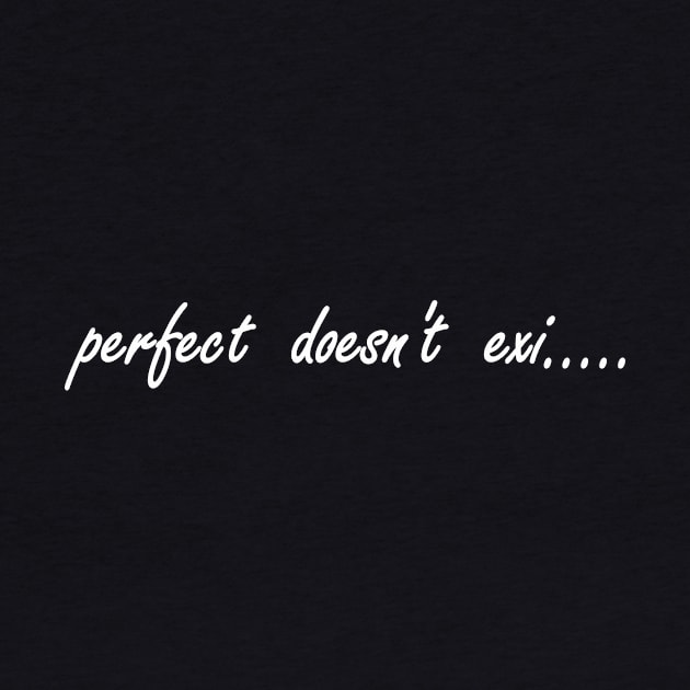 perfect doesnt exist by NotComplainingJustAsking